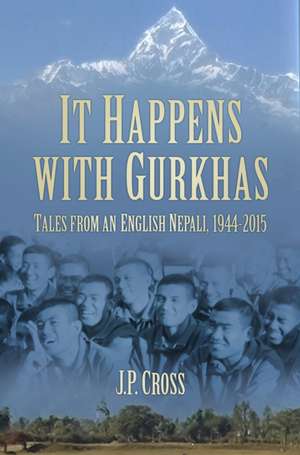 It Happens with Gurkhas: Tales from an English Nepali, 1944-2015 de J. Cross