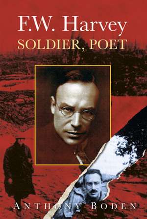 F.W. Harvey: Soldier, Poet: Soldier, Poet de Anthony Boden