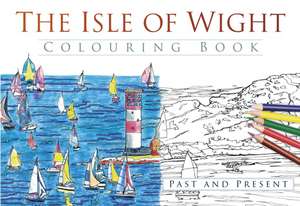 The Isle of Wight Colouring Book: Past & Present de The History Press