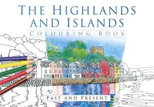 The Highlands and Islands Colouring Book: Past and Present de The History Press