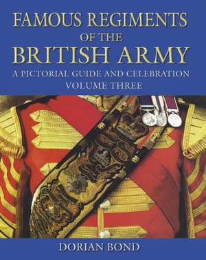 Bond, D: Famous Regiments of the British Army Volume Three de Dorian Bond