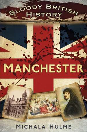 Bloody British History: Manchester de Michala Hulme