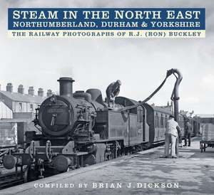 Steam in the North East - Northumberland, Durham and Yorkshire de Brian J. Dickson