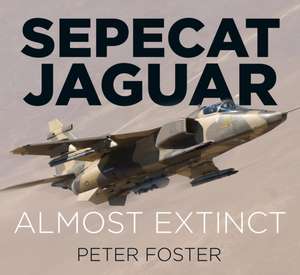 Sepecat Jaguar: Almost Extinct de Peter Foster