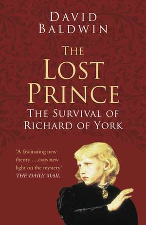 The Lost Prince: The Survival of Richard of York de David Baldwin