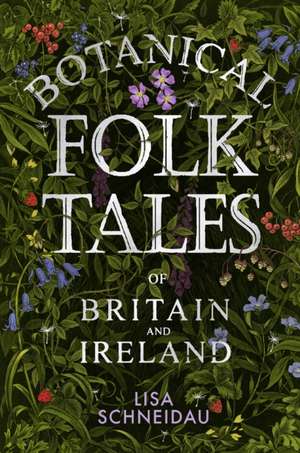 Botanical Folk Tales of Britain and Ireland de Lisa Schneidau