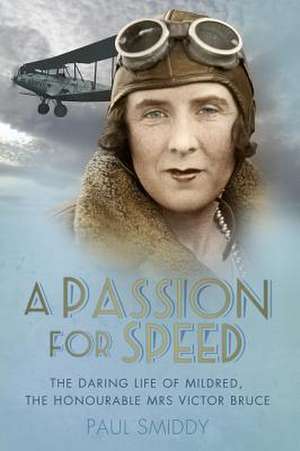 A Passion for Speed: The Daring Life of Mildred, the Honourable Mrs Victor Bruce de Paul Smiddy