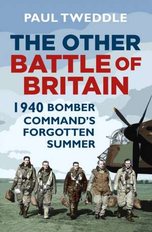 The Other Battle of Britain: 1940: Bomber Command's Forgotten Summer de Paul Tweddle