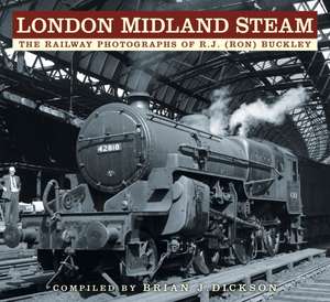 London Midland Steam: The Railway Photographs of R.J. (Ron) Buckley de Brian J. Dickson