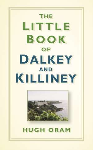 The Little Book of Dalkey and Killiney de Hugh Oram