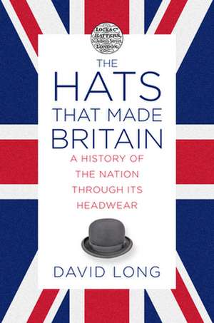 The Hats that Made Britain de David Long