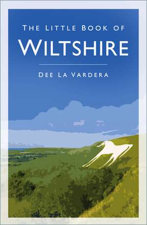 The Little Book of Wiltshire de Dee Vardera