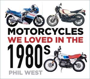 Motorcycles We Loved in the 1980s de Phil West