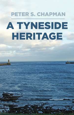 A Tyneside Heritage de Peter S. Chapman