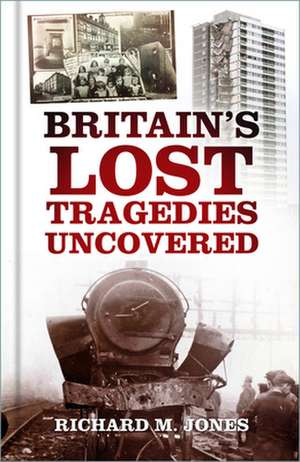 Britain's Lost Tragedies Uncovered de Richard M. Jones