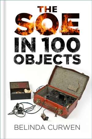 SOE in 100 Objects de Belinda Curwen