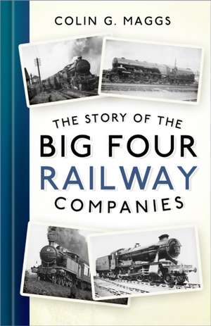 The Story of the Big Four Railway Companies de Colin G Maggs