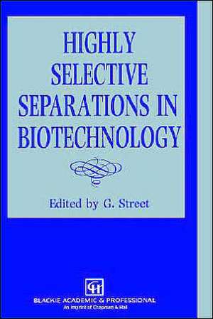 Highly Selective Separations in Biotechnology de G. Street