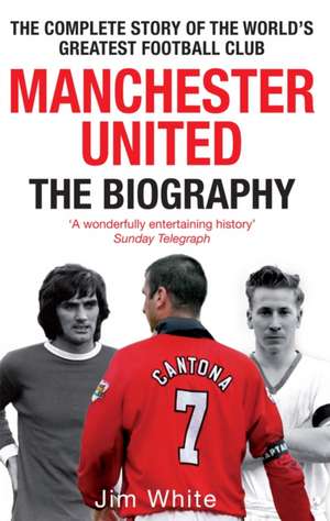 Manchester United: The Biography de Jim White