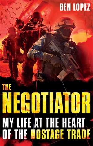 The Negotiator: My life at the heart of the hostage trade de Ben Lopez