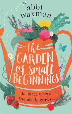 The Garden of Small Beginnings de Abbi Waxman