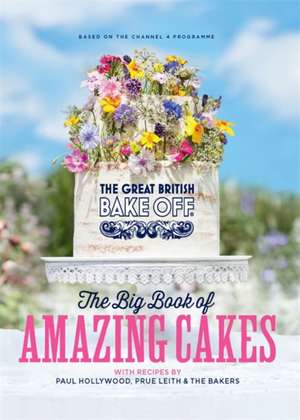 The Great British Bake Off: The Big Book of Amazing Cakes de The The Bake Off Team