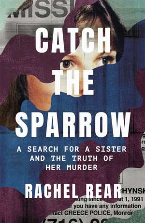 Catch the Sparrow: A Search for a Sister and the Truth of Her Murder de Rachel Rear