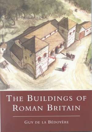 The Buildings of Roman Britain de Guy de la Bedoyere