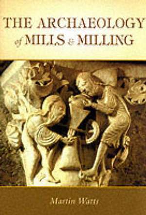 THE ARCHAEOLOGY OF MILLS AND MILLING de Martin Watts