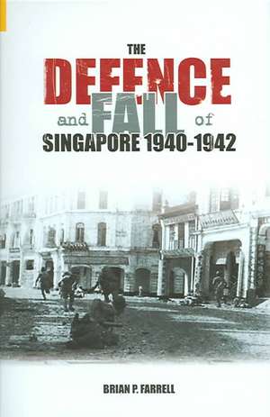 The Defence and Fall of Singapore 1941-42 de Brian P. Farrell