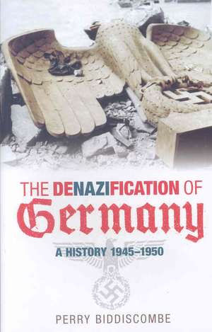 The Denazification of Germany 1945-48 de Perry Biddiscombe