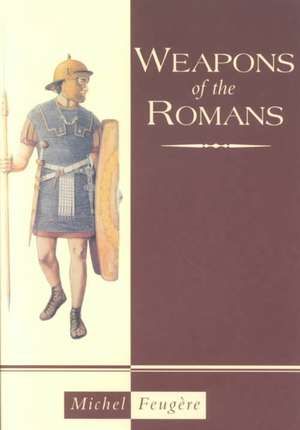 Weapons of the Romans de Michel Feugere