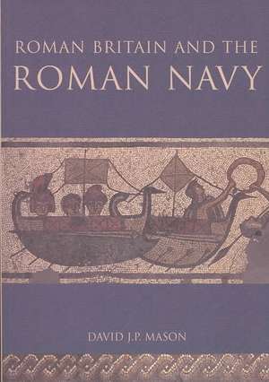 Roman Britain and the Roman Navy de David J. P. Mason