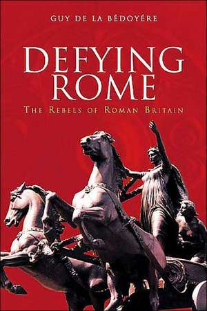 Defying Rome de Guy de la Bedoyere