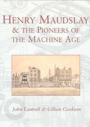 Henry Maudslay & the Pioneers of the Machine Age de John Cantrell