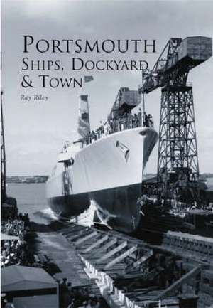 Portsmouth Ships, Dockyard & Town: Greater London de Ray Riley