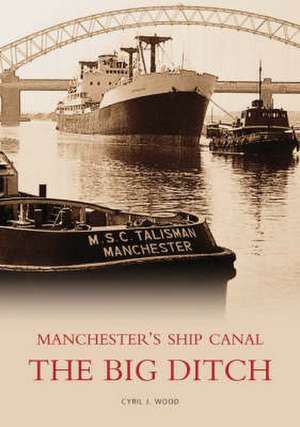 Wood, C: Big Ditch: Manchester's Ship Canal de Cyril J Wood