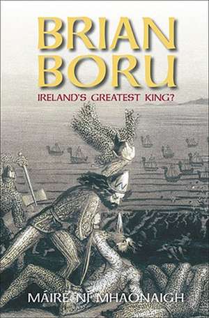 Brian Boru: Ireland's Greatest King? de Maire Ni Mhaonaigh