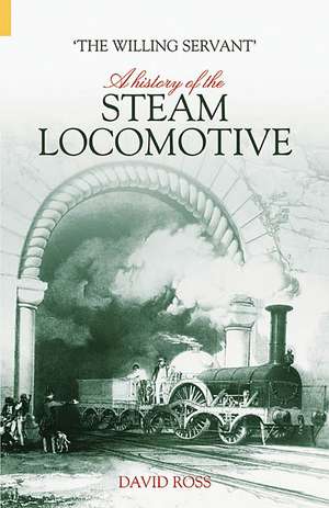 The Willing Servant: A History of the Steam Locomotive de David Ross