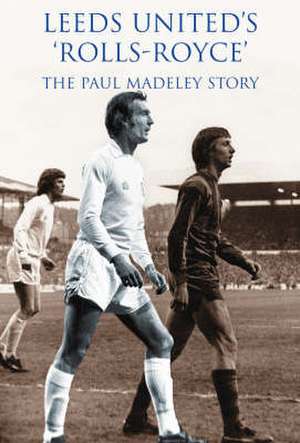 LEEDS UNITED ROLLS ROYCE: THE PAUL MADELEY STORY de David Saffer