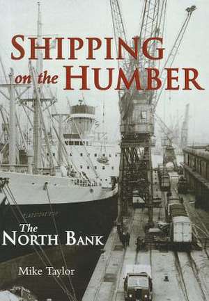 Shipping on the Humber: The North Bank de Mike Taylor