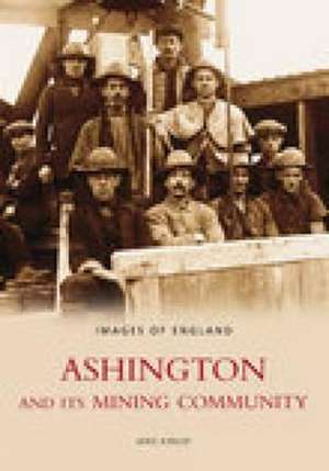 Ashington and Its Mining Community: Images of England de Mike Kirkup