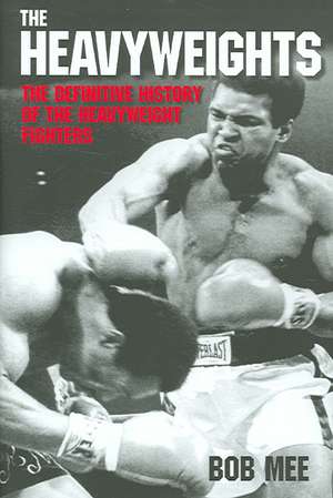 The Heavyweights: A Definitive History of the Heavyweight Fighters de Bob Mee