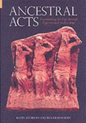 Ancestral Acts: Experiencing the Past Through Experimental Archaeology de Kevin Andrews