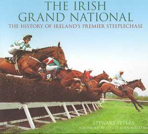 The Irish Grand National: The History of Ireland's Premier Steeplechase de Stewart Peters