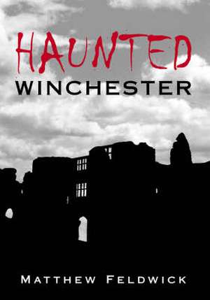 Feldwick, M: Haunted Winchester de Matthew Feldwick