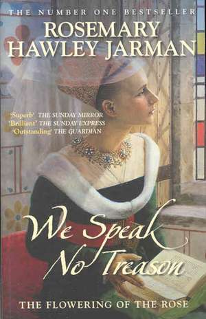 We Speak No Treason: The Flowering of the Rose de Rosemary Hawley Jarman