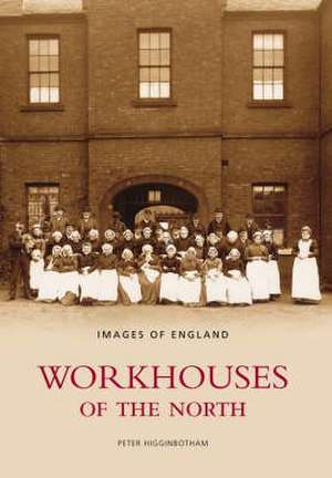 Workhouses of the North de Peter Higginbotham