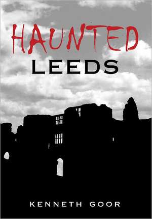 Haunted Leeds de Kenneth Goor