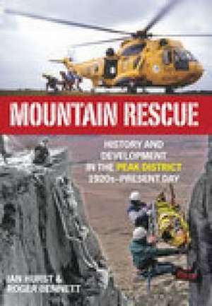 Mountain Rescue: History and Development in the Peak District, 1920s-Present Day. Ian Hurst & Roger Bennett de Ian Hurst